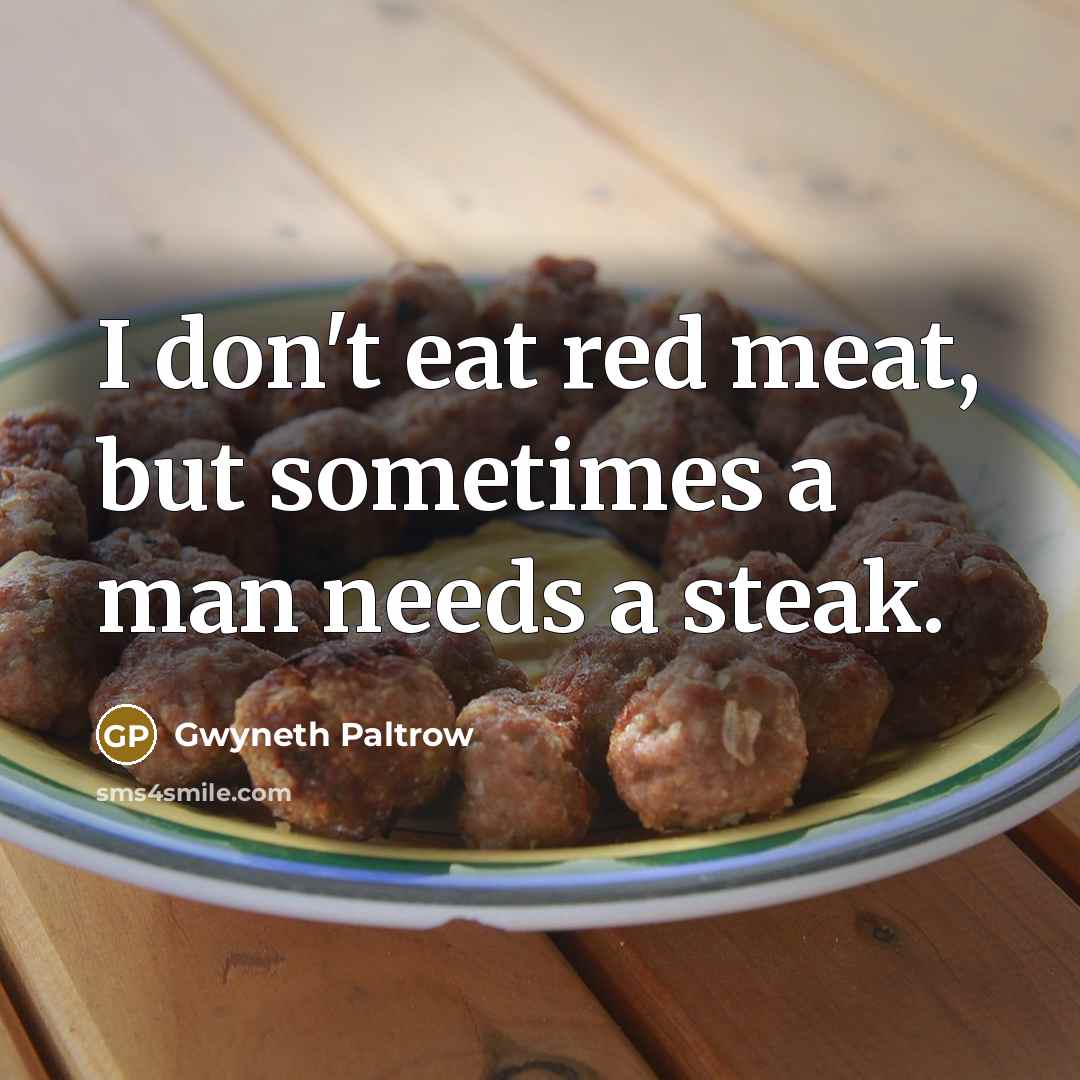 “I don't eat red meat, but sometimes a man needs…” quote by Gwyneth Paltrow