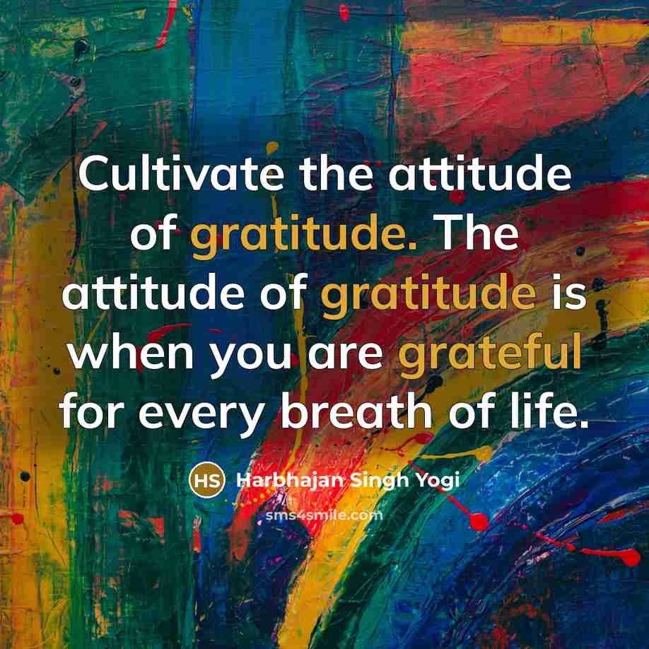 “Cultivate the attitude of gratitude. The attitude of gratitude is…” quote by Harbhajan Singh Yogi