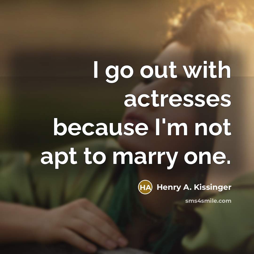 “I go out with actresses because I'm not apt to…” quote by Henry A. Kissinger