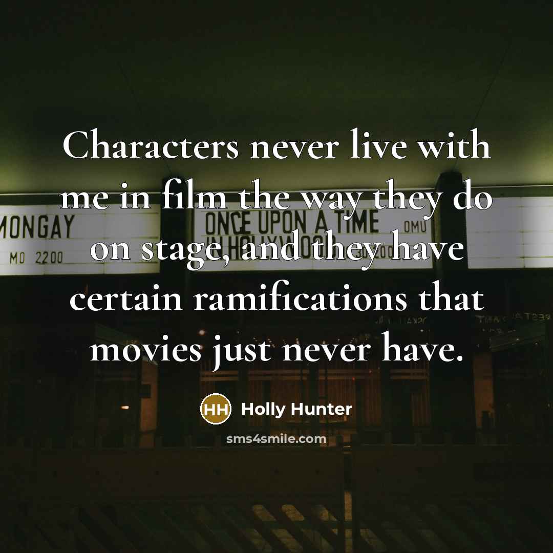 “Characters never live with me in film the way they…” quote by Holly Hunter