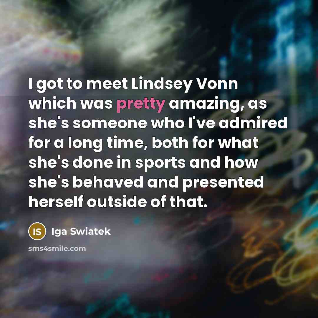 “I got to meet Lindsey Vonn which was pretty amazing,…” quote by Iga Swiatek