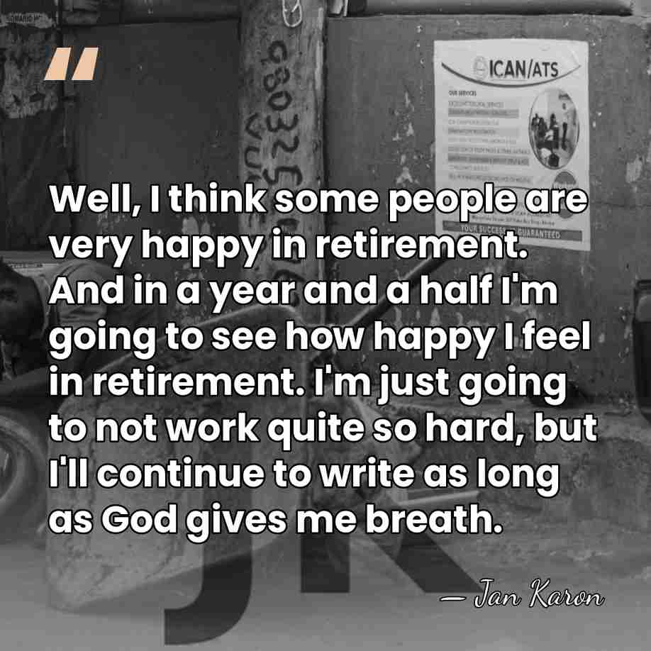Well, I think some people are very happy in retirement. And in&hellip; - Jan Karon