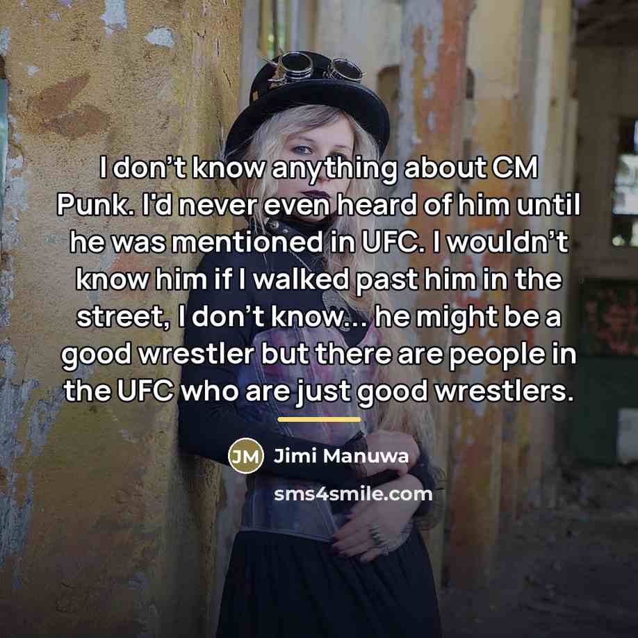“I don't know anything about CM Punk. I'd never even…” quote by Jimi Manuwa
