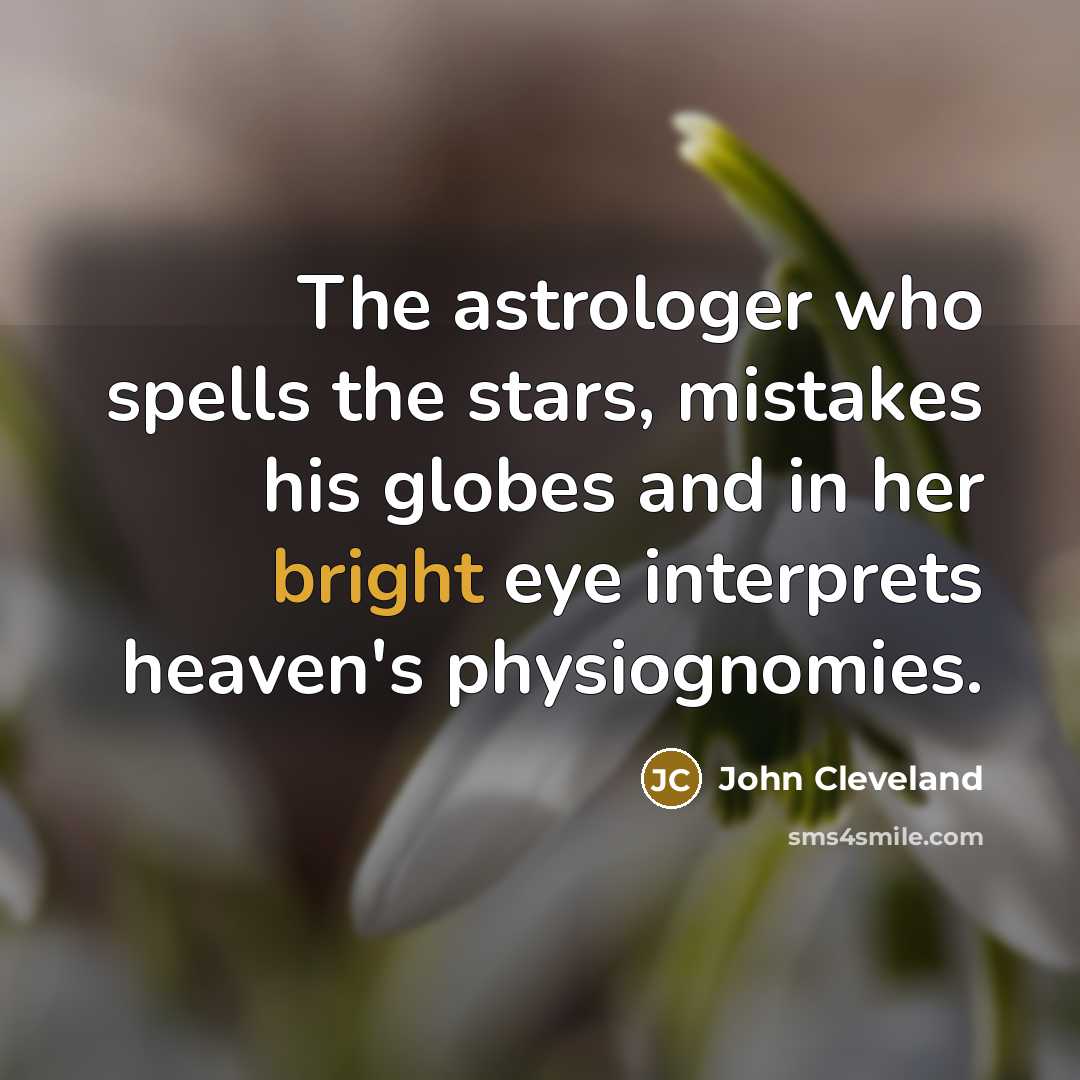 “The astrologer who spells the stars, mistakes his globes and…” quote by John Cleveland