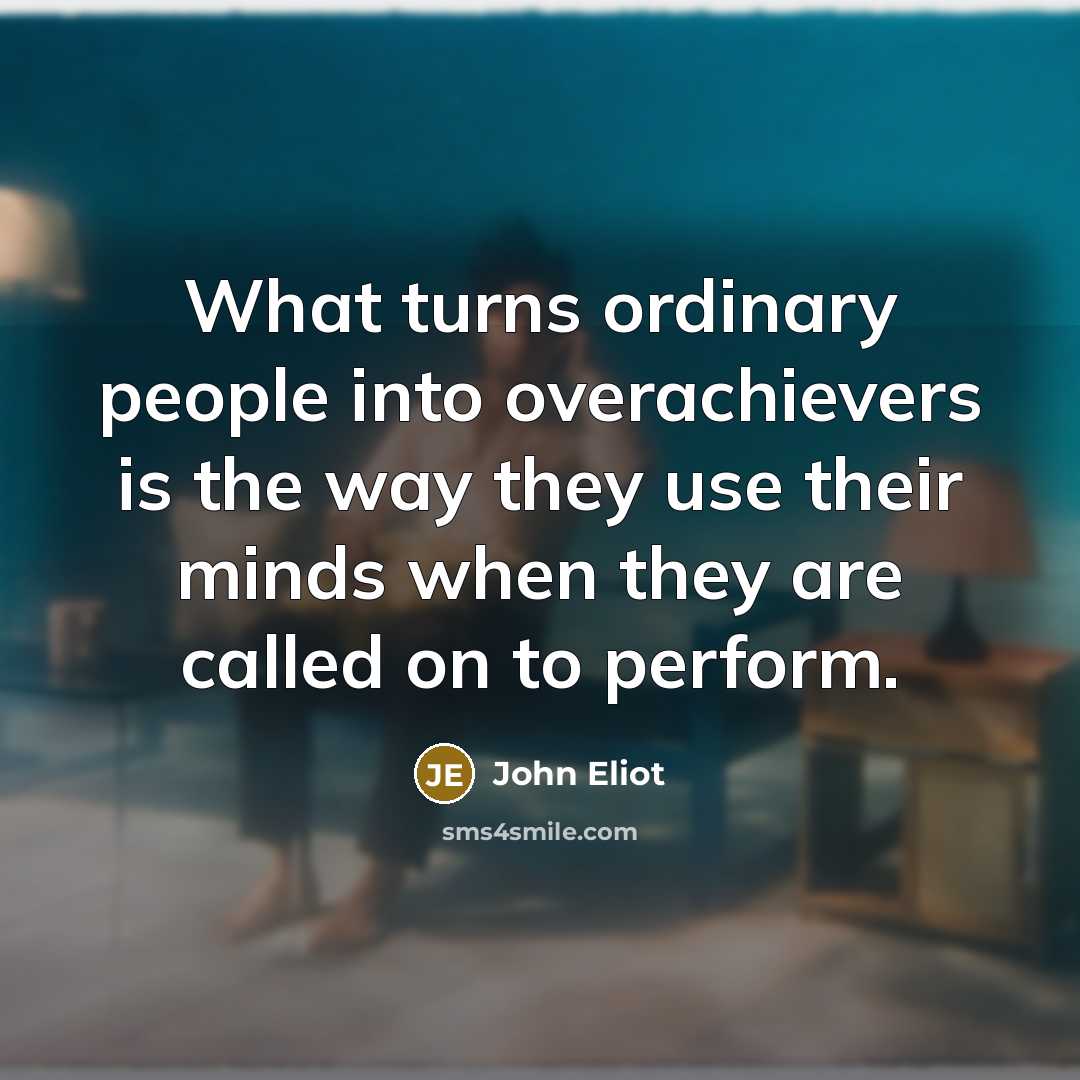 “What turns ordinary people into overachievers is the way they…” quote by John Eliot