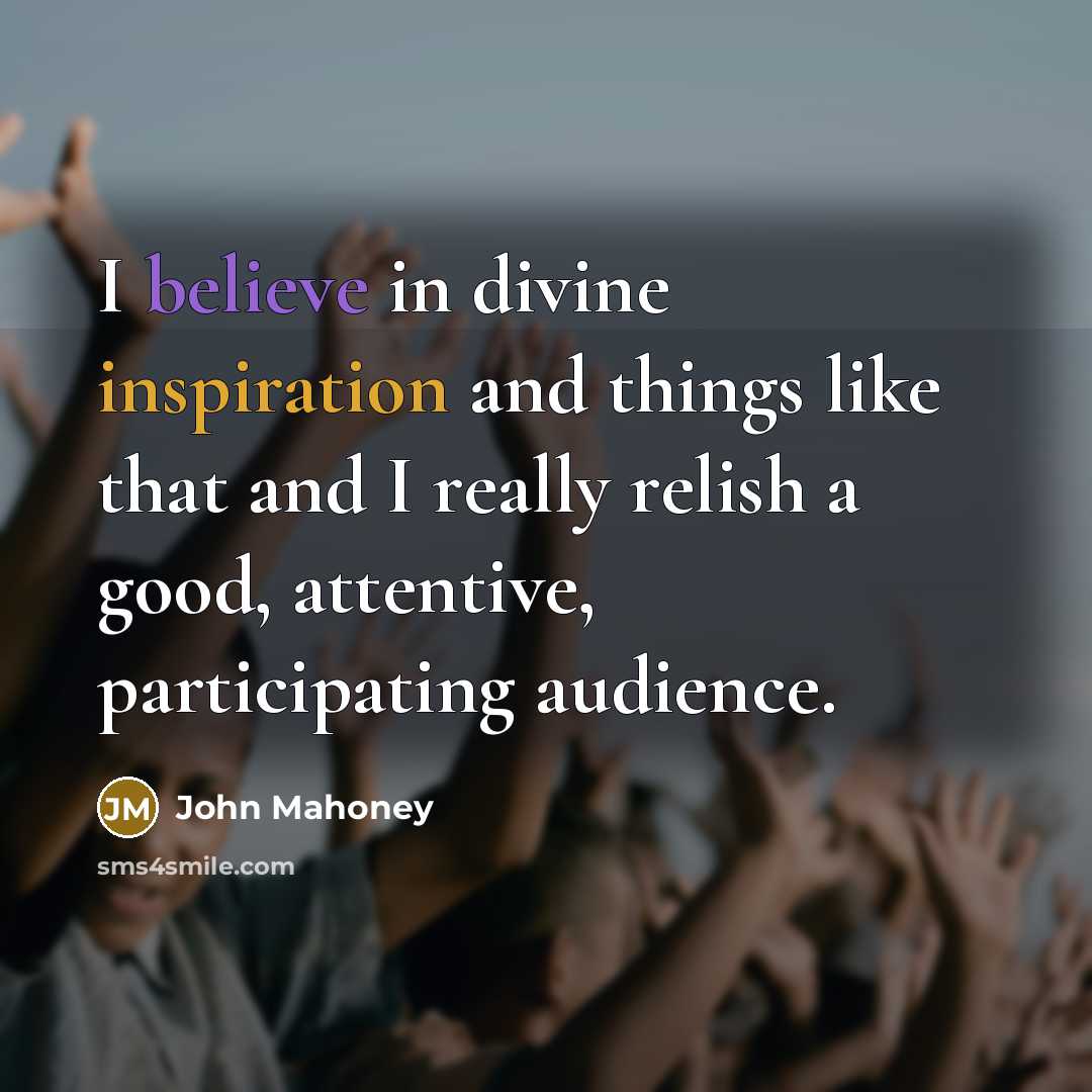 “I believe in divine inspiration and things like that and…” quote by John Mahoney