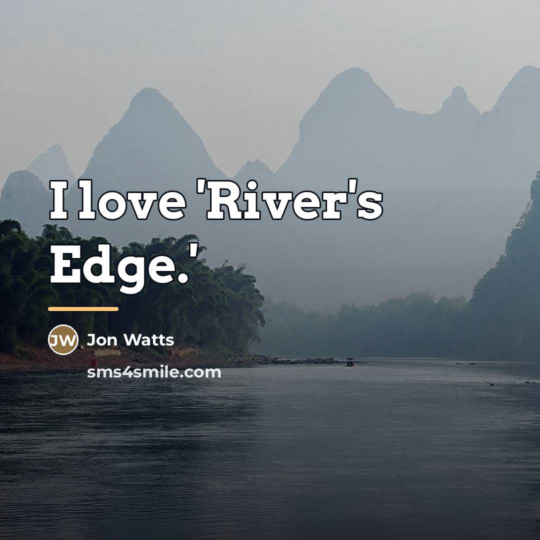 “I love 'River's Edge.'…” quote by Jon Watts