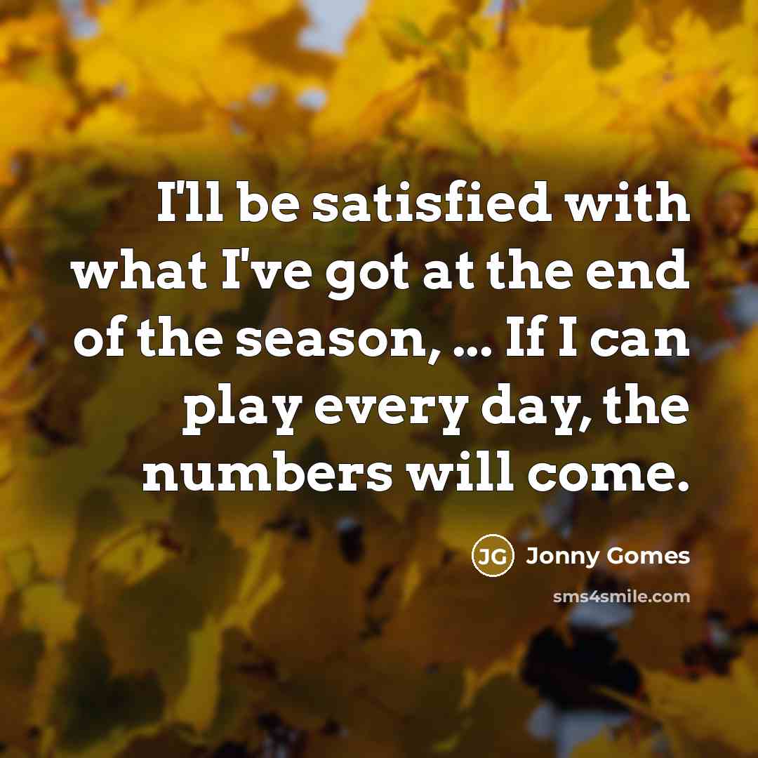 “I'll be satisfied with what I've got at the end…” quote by Jonny Gomes