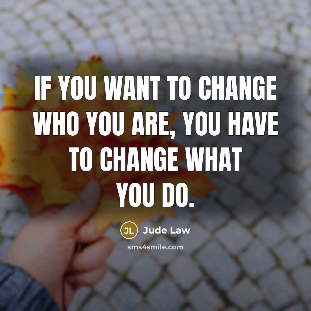 “If you want to change who you are, you have…” quote by Jude Law