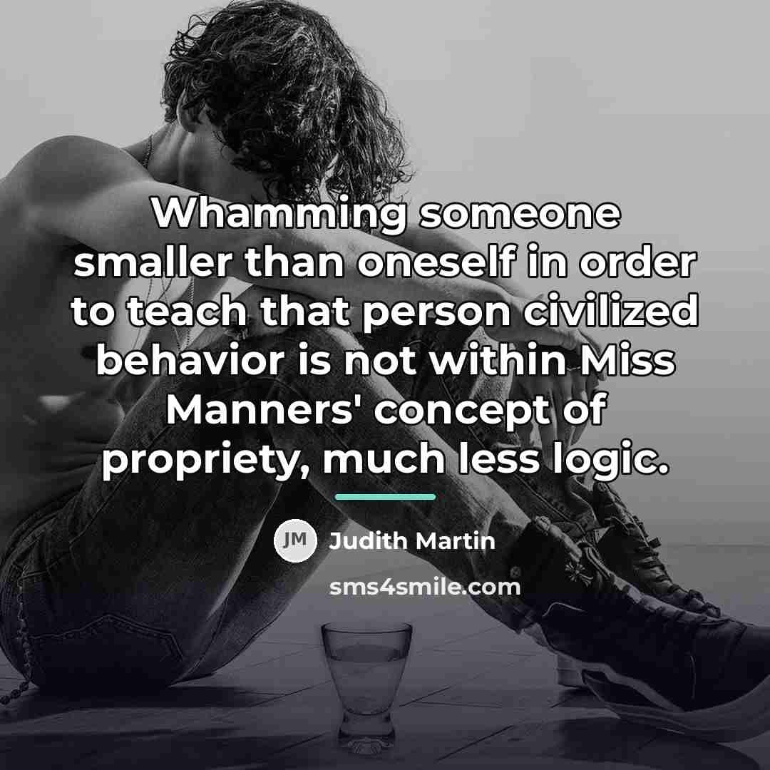 “Whamming someone smaller than oneself in order to teach that…” quote by Judith Martin