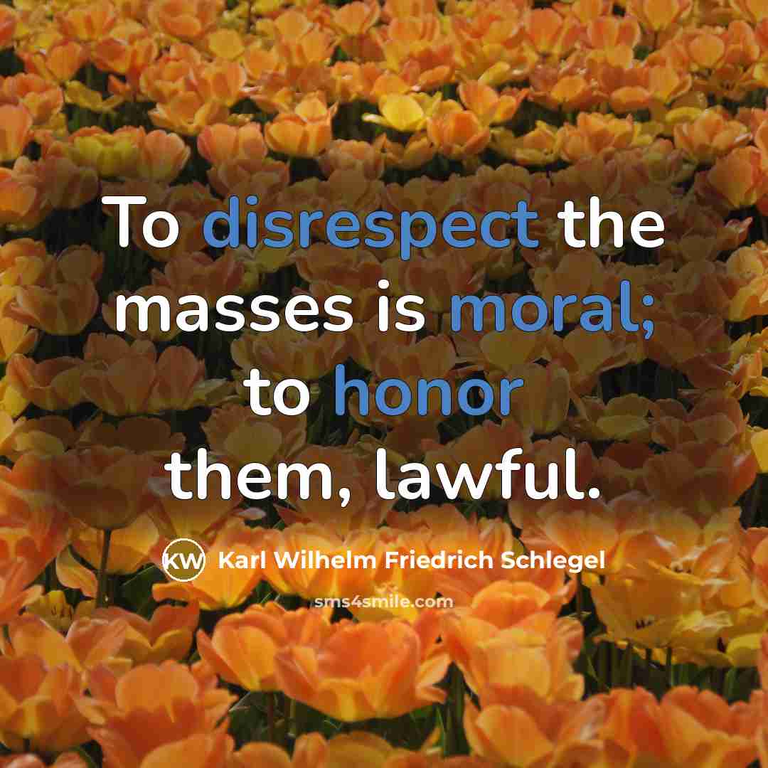 “To disrespect the masses is moral; to honor them, lawful.…” quote by Karl Wilhelm Friedrich Schlegel