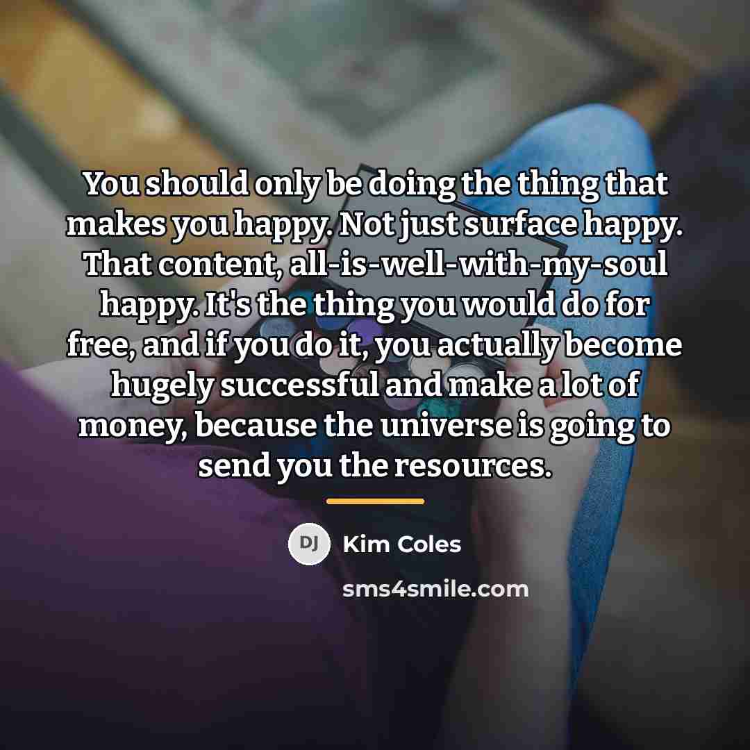 “You should only be doing the thing that makes you…” quote by Kim Coles
