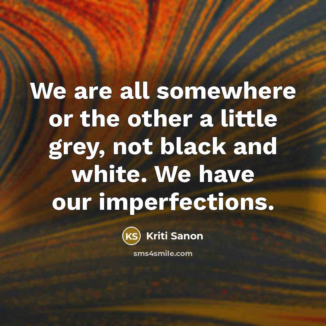 “We are all somewhere or the other a little grey,…” quote by Kriti Sanon