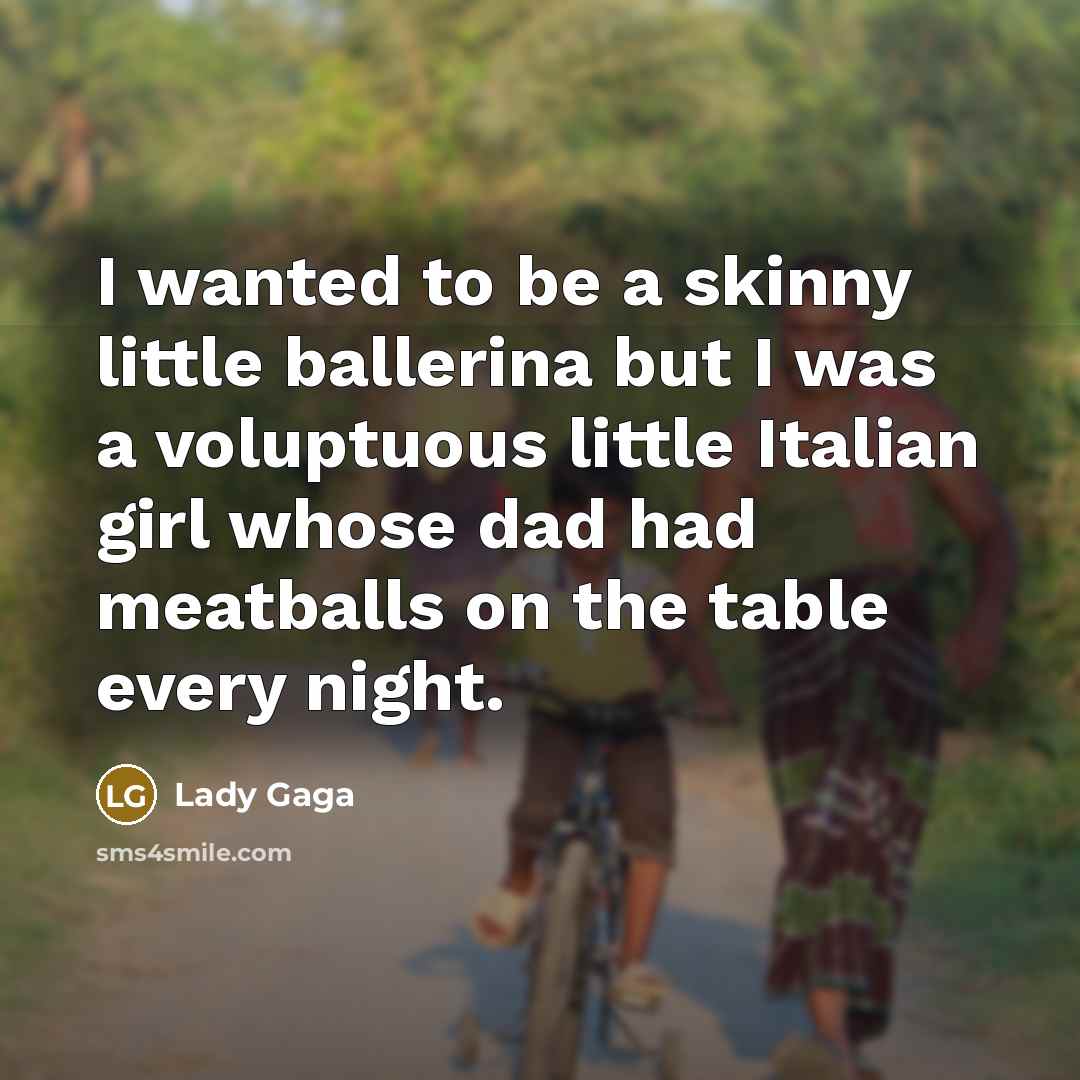 “I wanted to be a skinny little ballerina but I…” quote by Lady Gaga