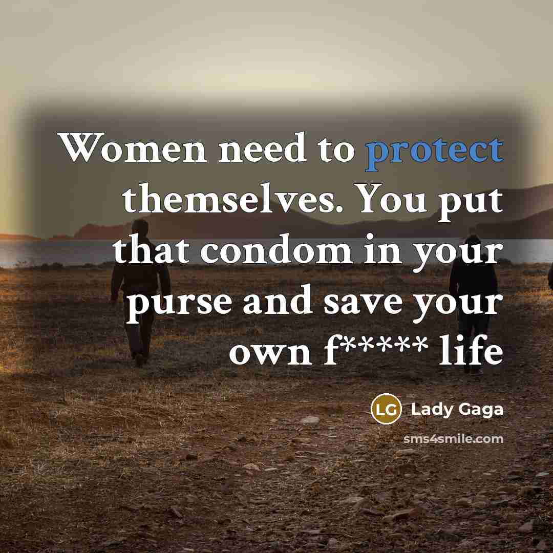 “Women need to protect themselves. You put that condom in your purse and save your own f***** life” quote by Lady Gaga