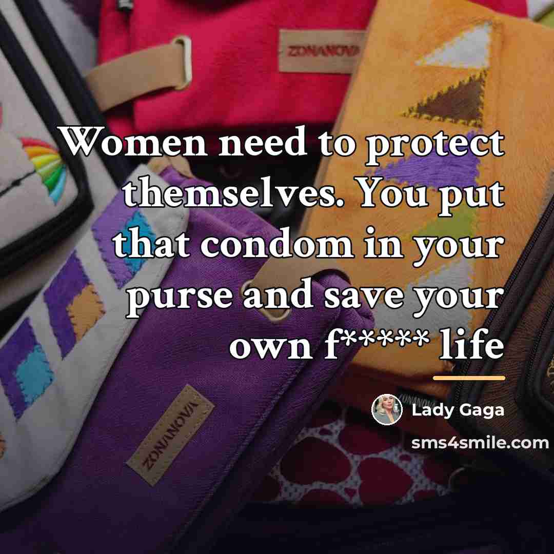 “Women need to protect themselves. You put that condom in…” quote by Lady Gaga