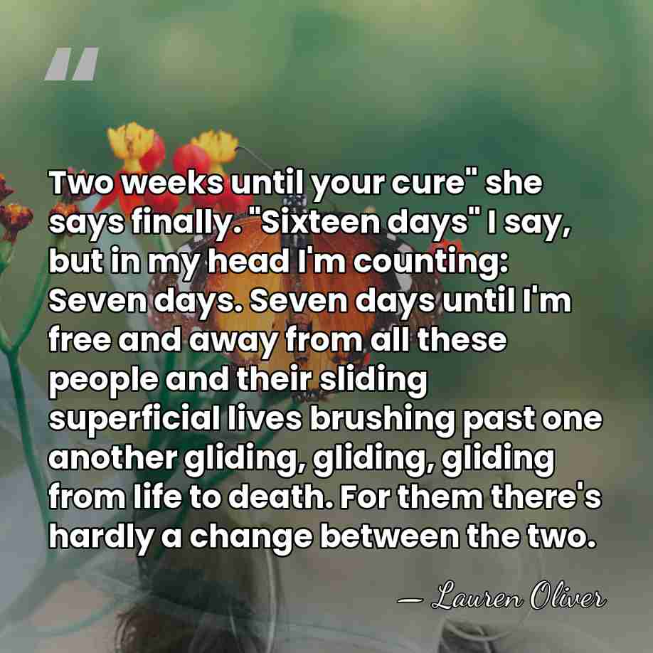 Two weeks until your cure" she says finally. "Sixteen days" I say,&hellip; - Lauren Oliver