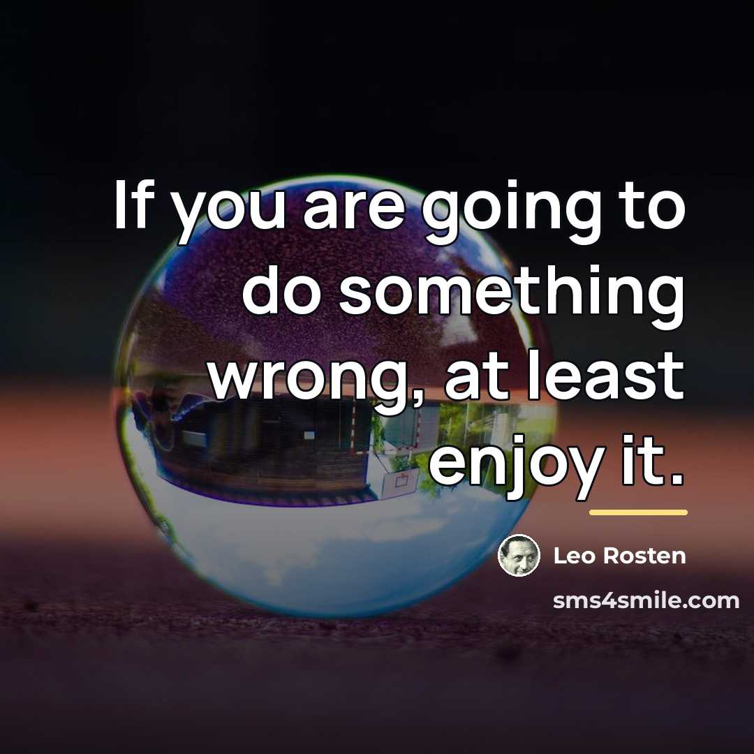 “If you are going to do something wrong, at least…” quote by Leo Rosten