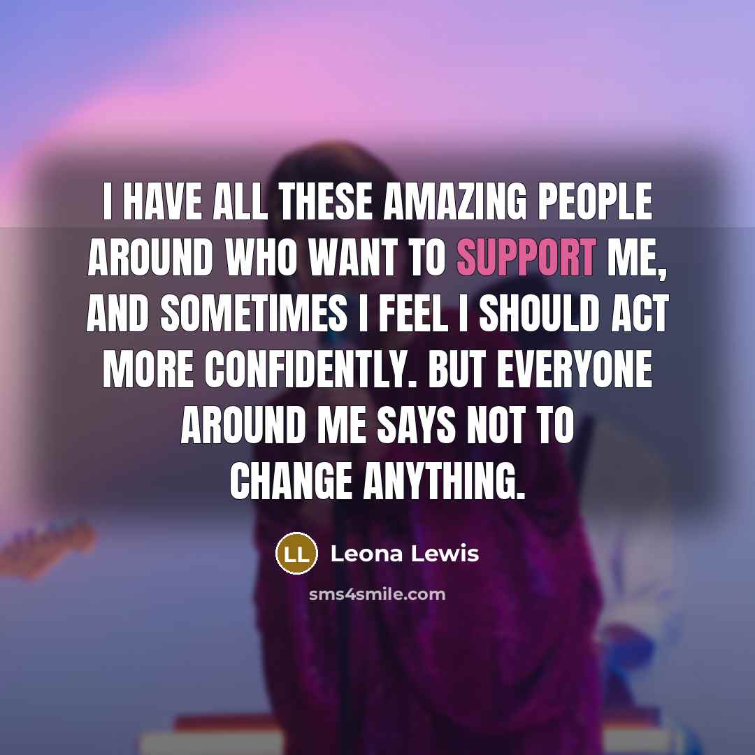 “I have all these amazing people around who want to…” quote by Leona Lewis