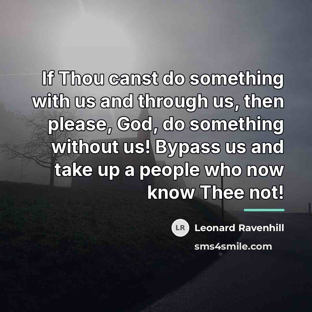 “If Thou canst do something with us and through us,…” quote by Leonard Ravenhill