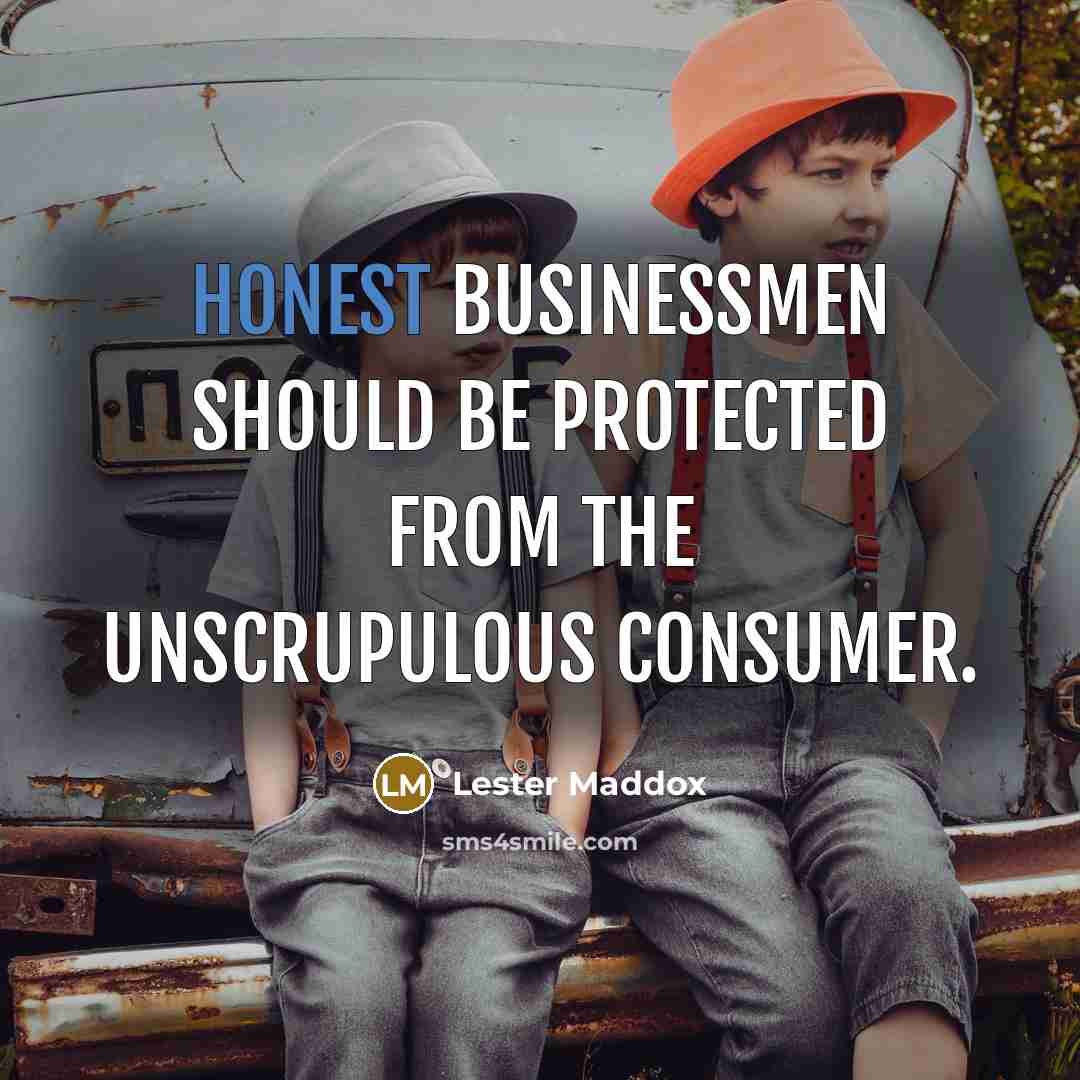 “Honest businessmen should be protected from the unscrupulous consumer.…” quote by Lester Maddox
