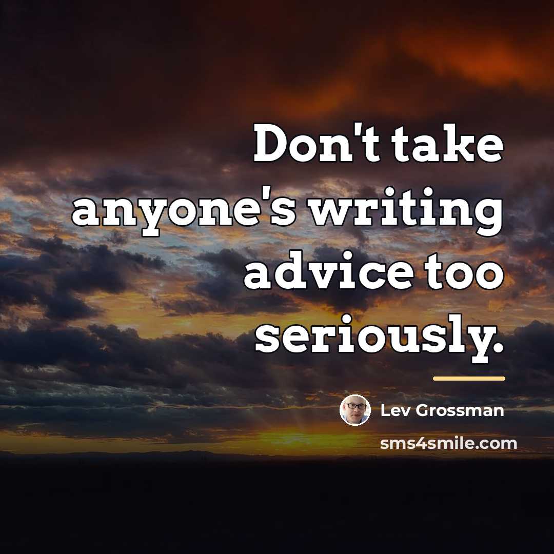 “Don't take anyone's writing advice too seriously.…” quote by Lev Grossman