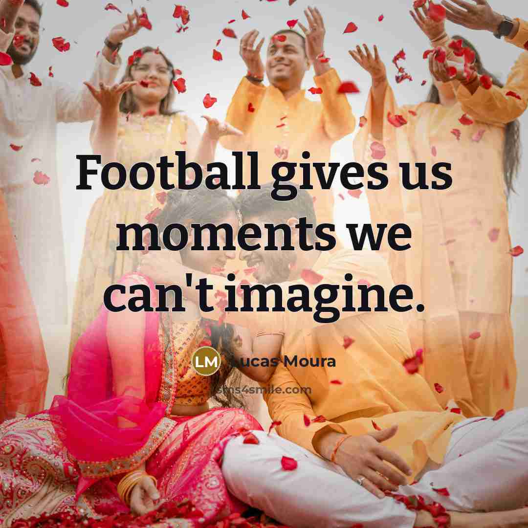 “Football gives us moments we can't imagine.…” quote by Lucas Moura