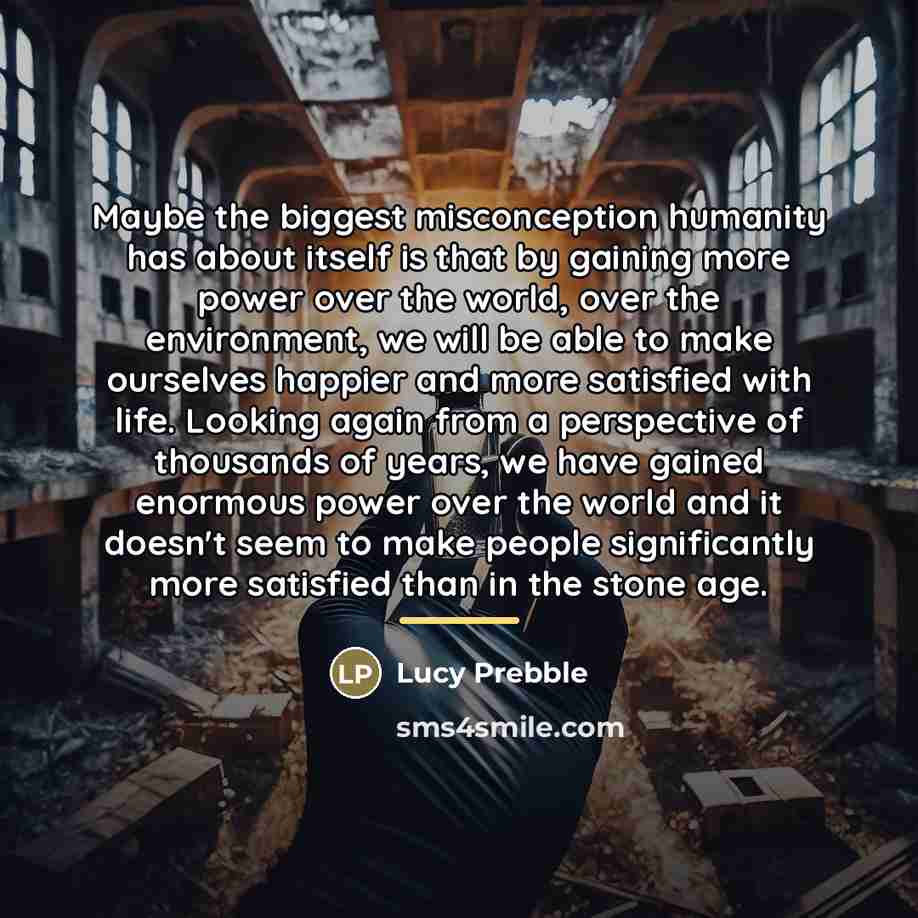 “Maybe the biggest misconception humanity has about itself is that…” quote by Lucy Prebble