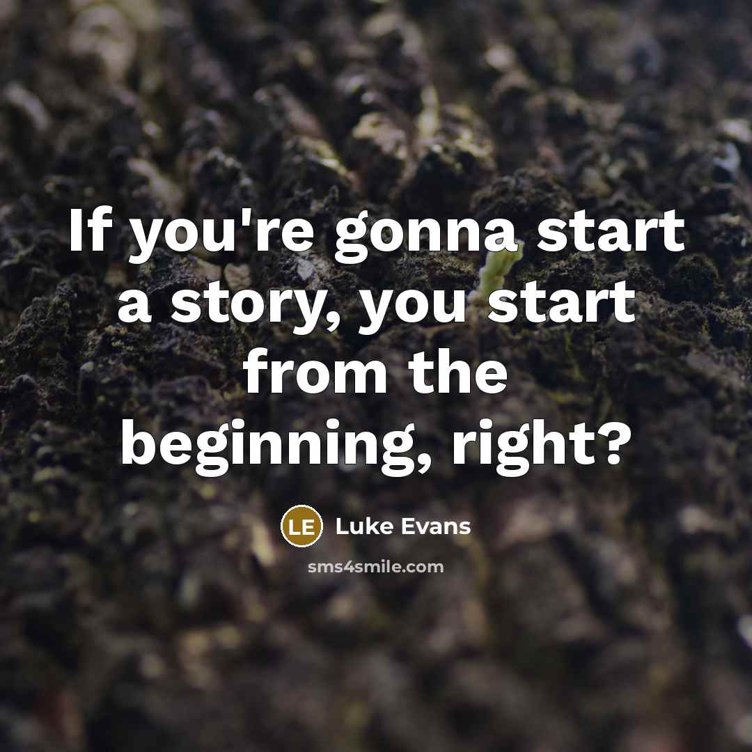 “If you're gonna start a story, you start from the…” quote by Luke Evans