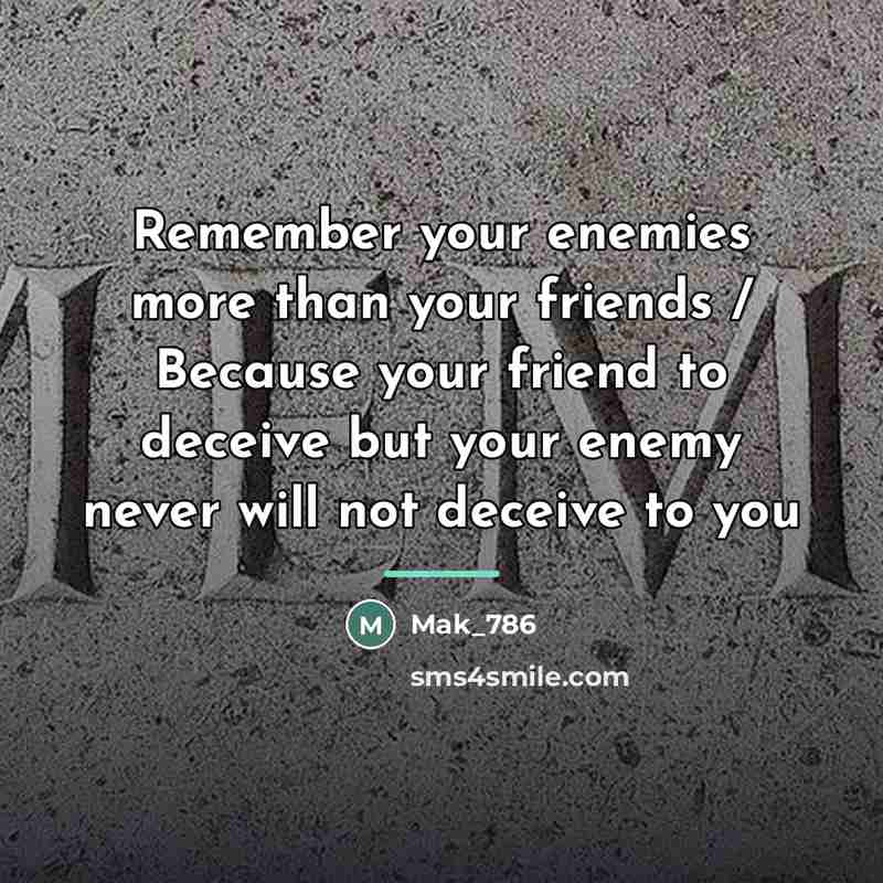 “Remember your enemies more than your friends / Because your…” quote by Mak_786