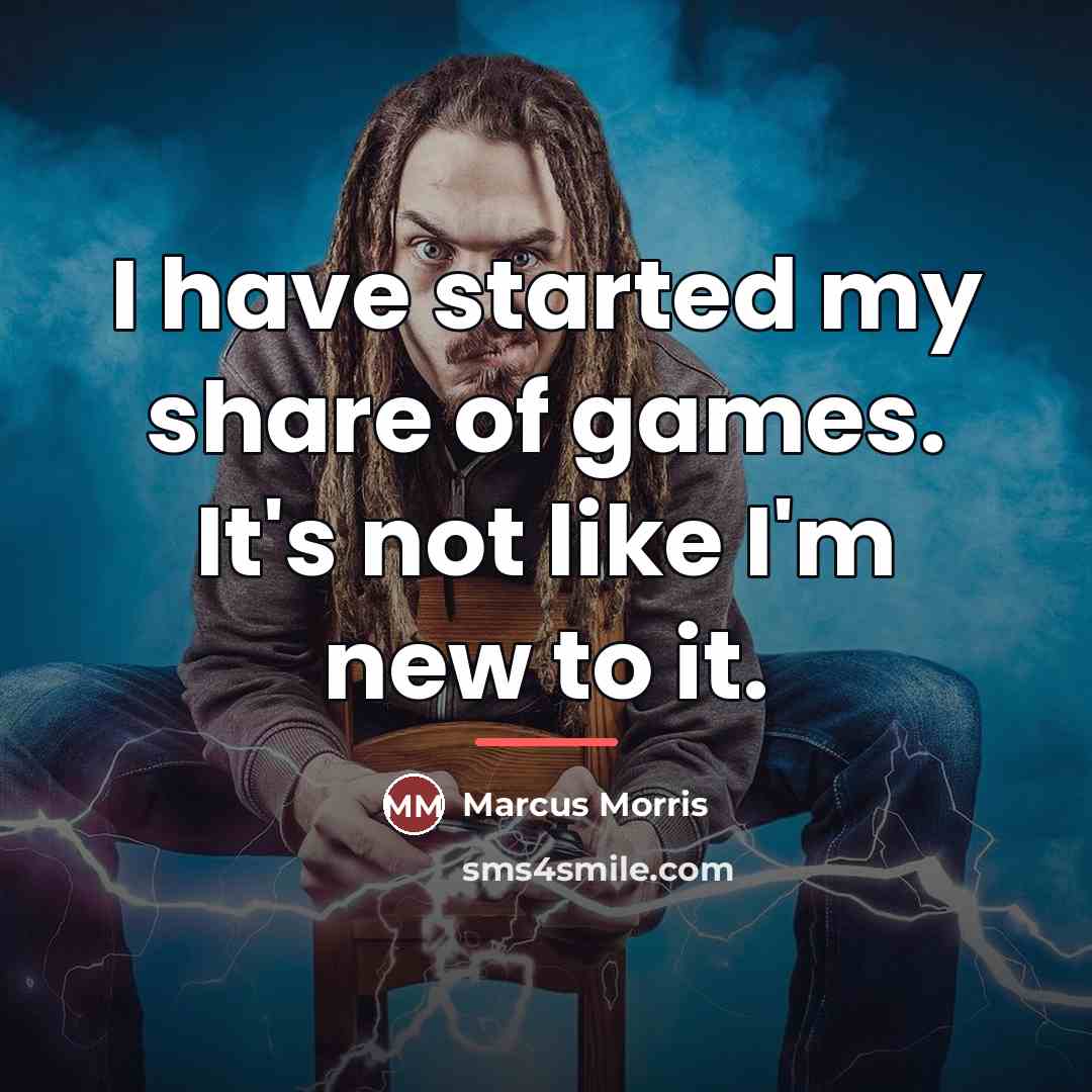 “I have started my share of games. It's not like…” quote by Marcus Morris