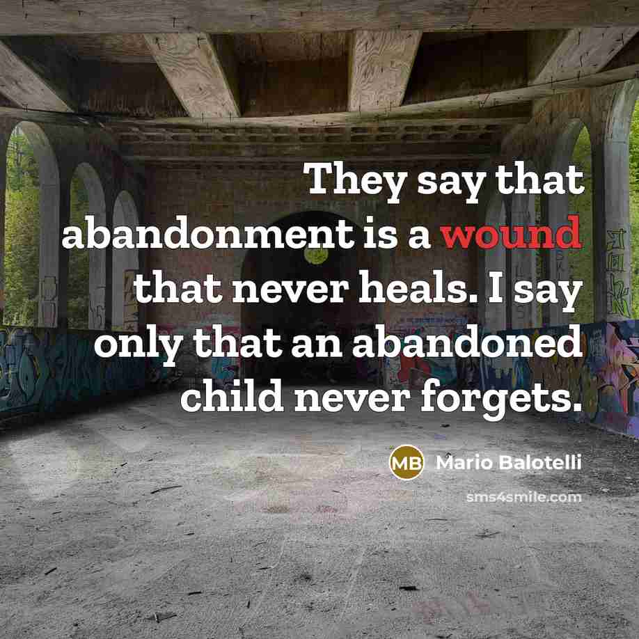“They say that abandonment is a wound that never heals.…” quote by Mario Balotelli