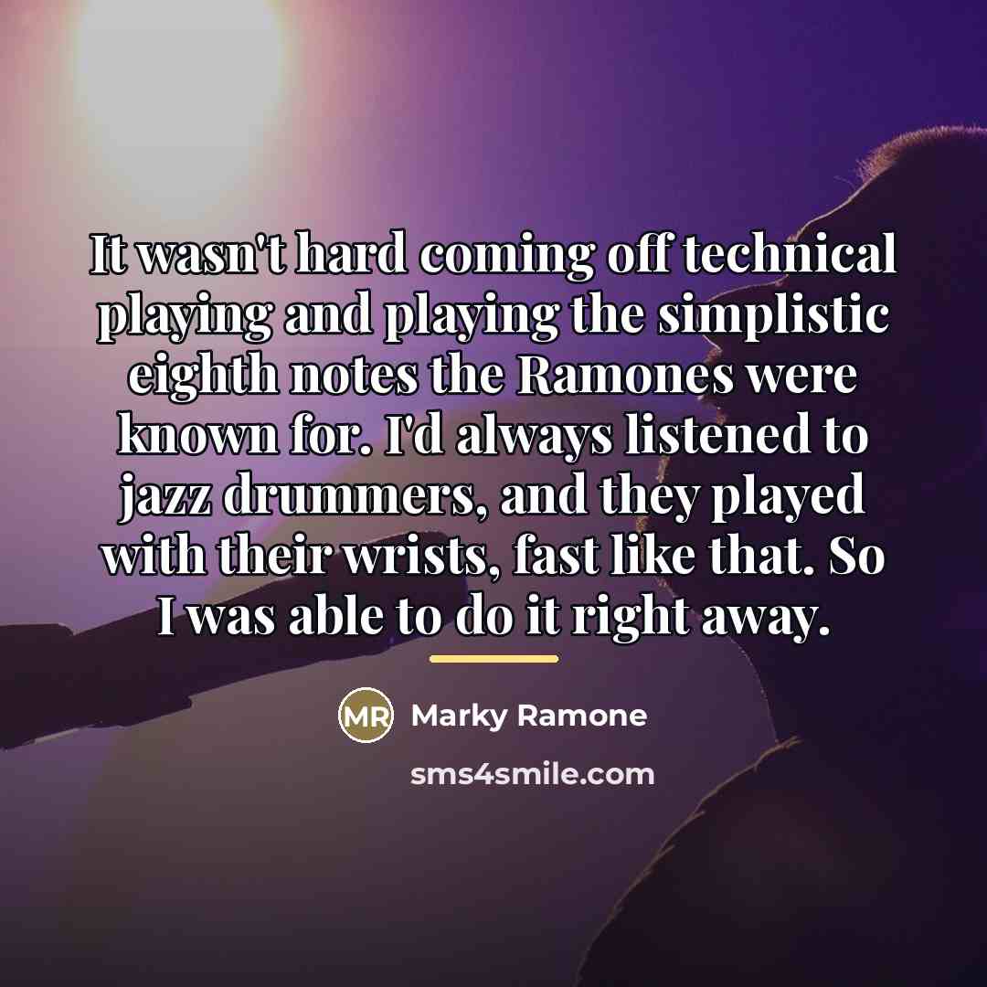 “It wasn't hard coming off technical playing and playing the…” quote by Marky Ramone