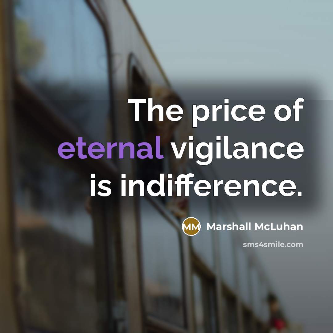 “The price of eternal vigilance is indifference.…” quote by Marshall McLuhan