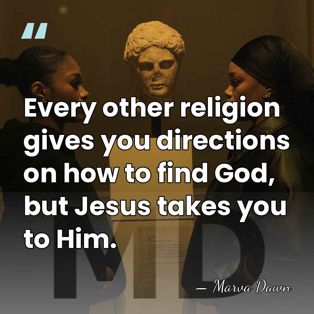 Every other religion gives you directions on how to find God, but&hellip; - Marva Dawn