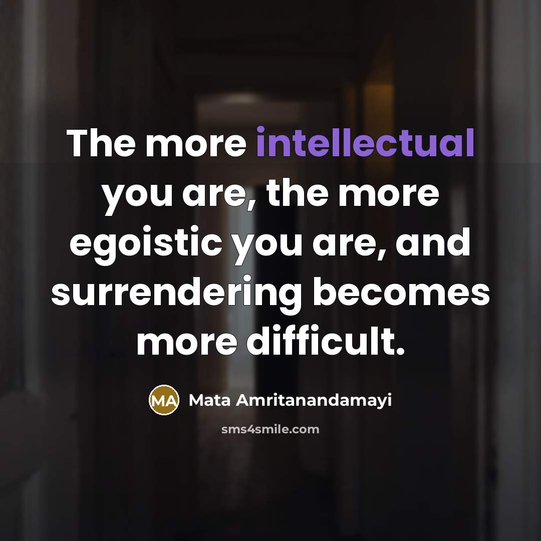 “The more intellectual you are, the more egoistic you are,…” quote by Mata Amritanandamayi