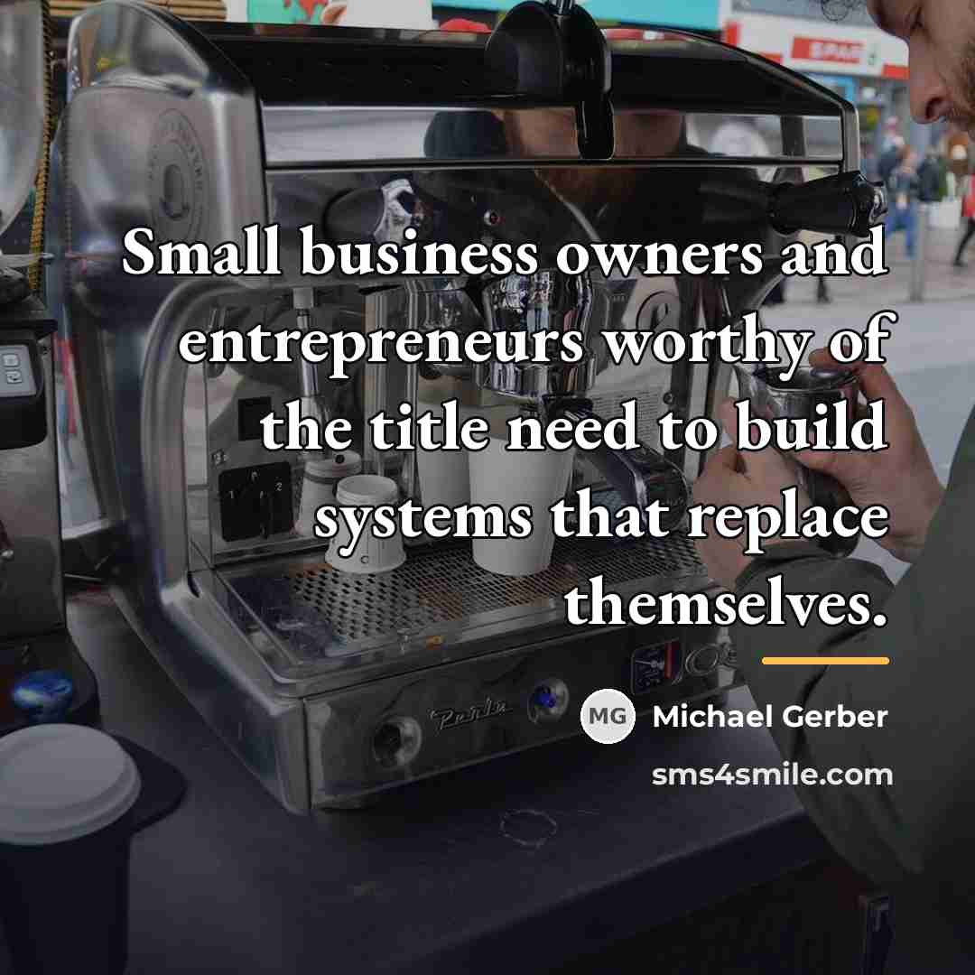“Small business owners and entrepreneurs worthy of the title need…” quote by Michael Gerber