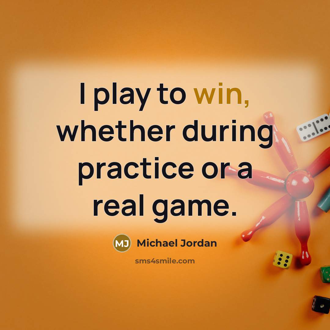 “I play to win, whether during practice or a real game.” quote by Michael Jordan