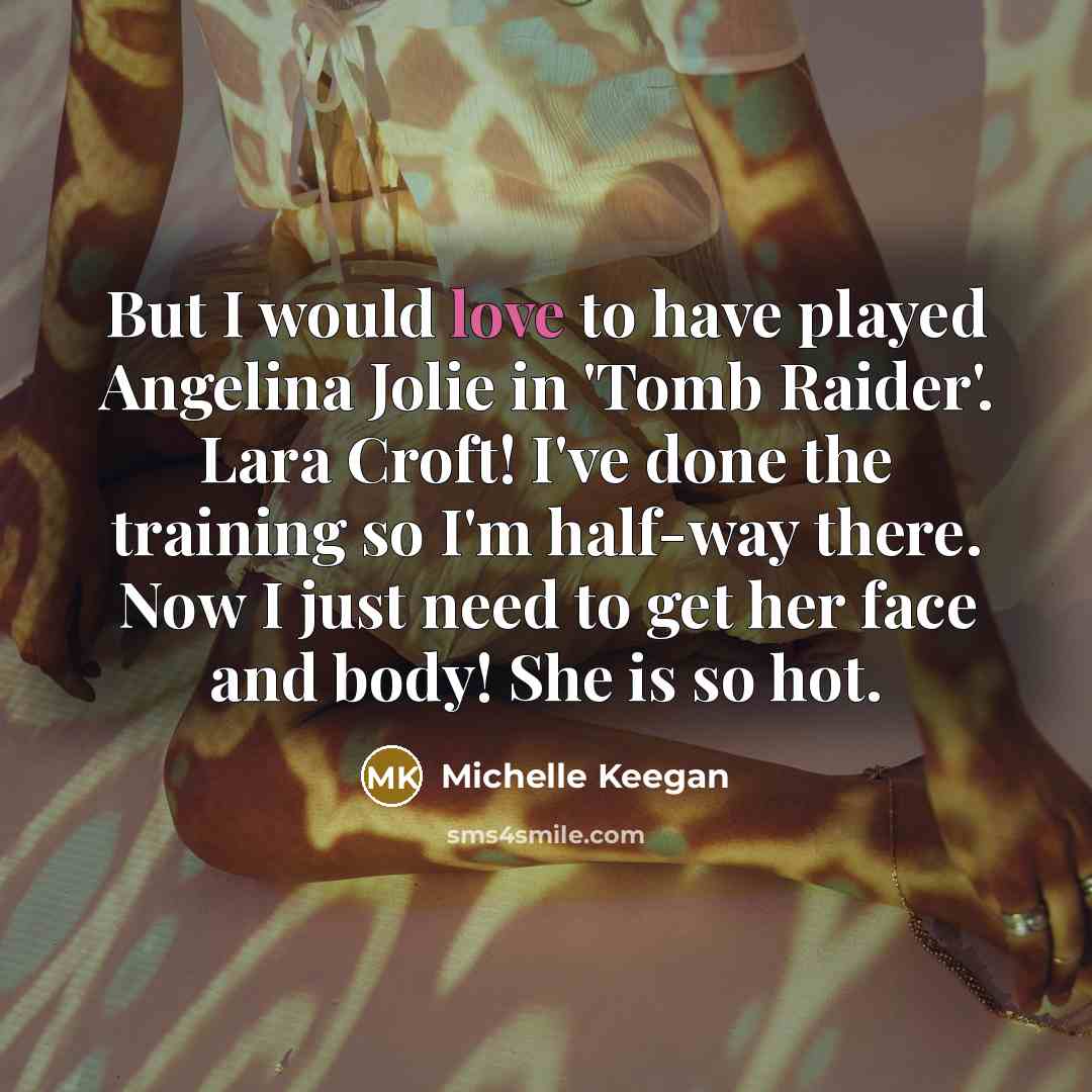 “But I would love to have played Angelina Jolie in…” quote by Michelle Keegan