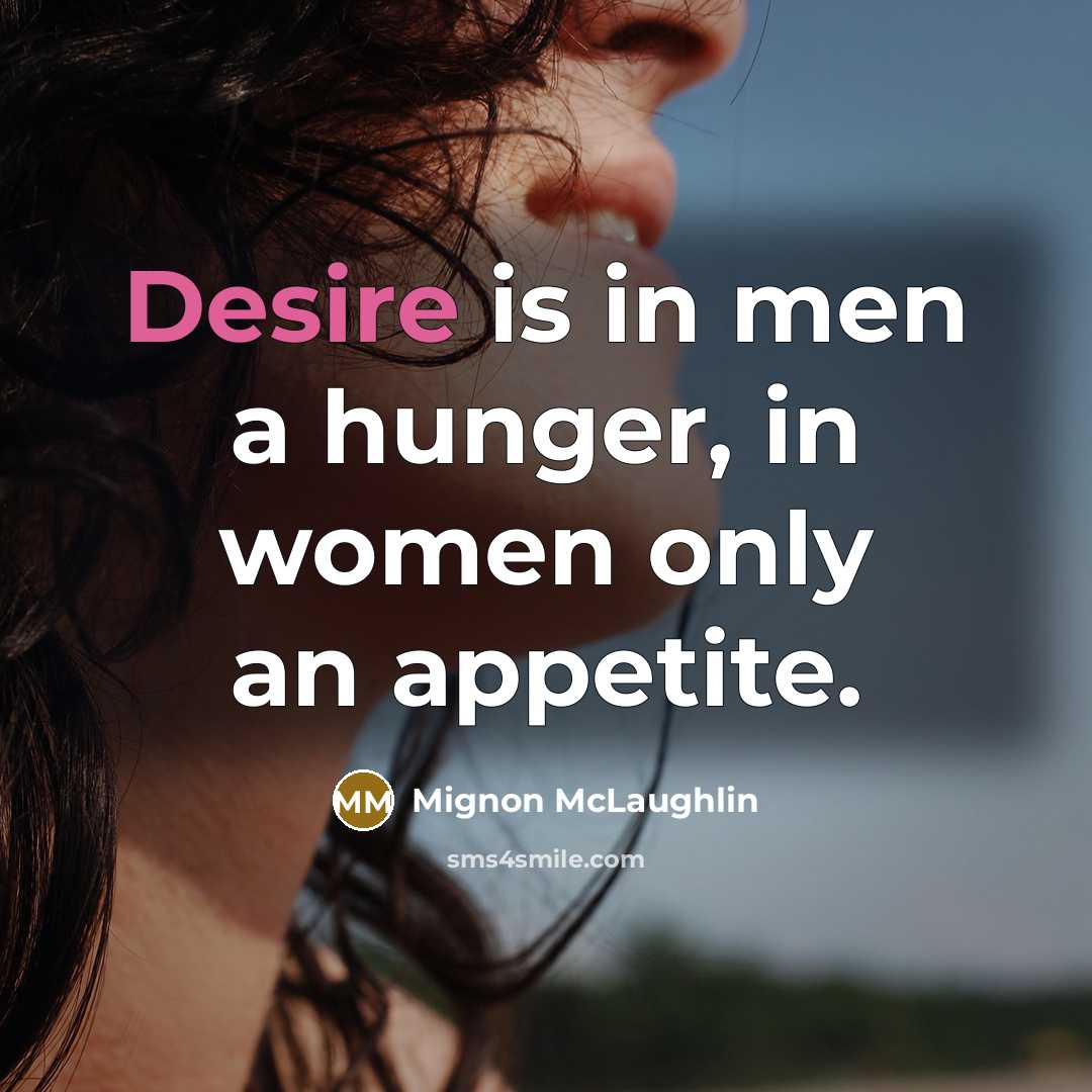 “Desire is in men a hunger, in women only an…” quote by Mignon McLaughlin