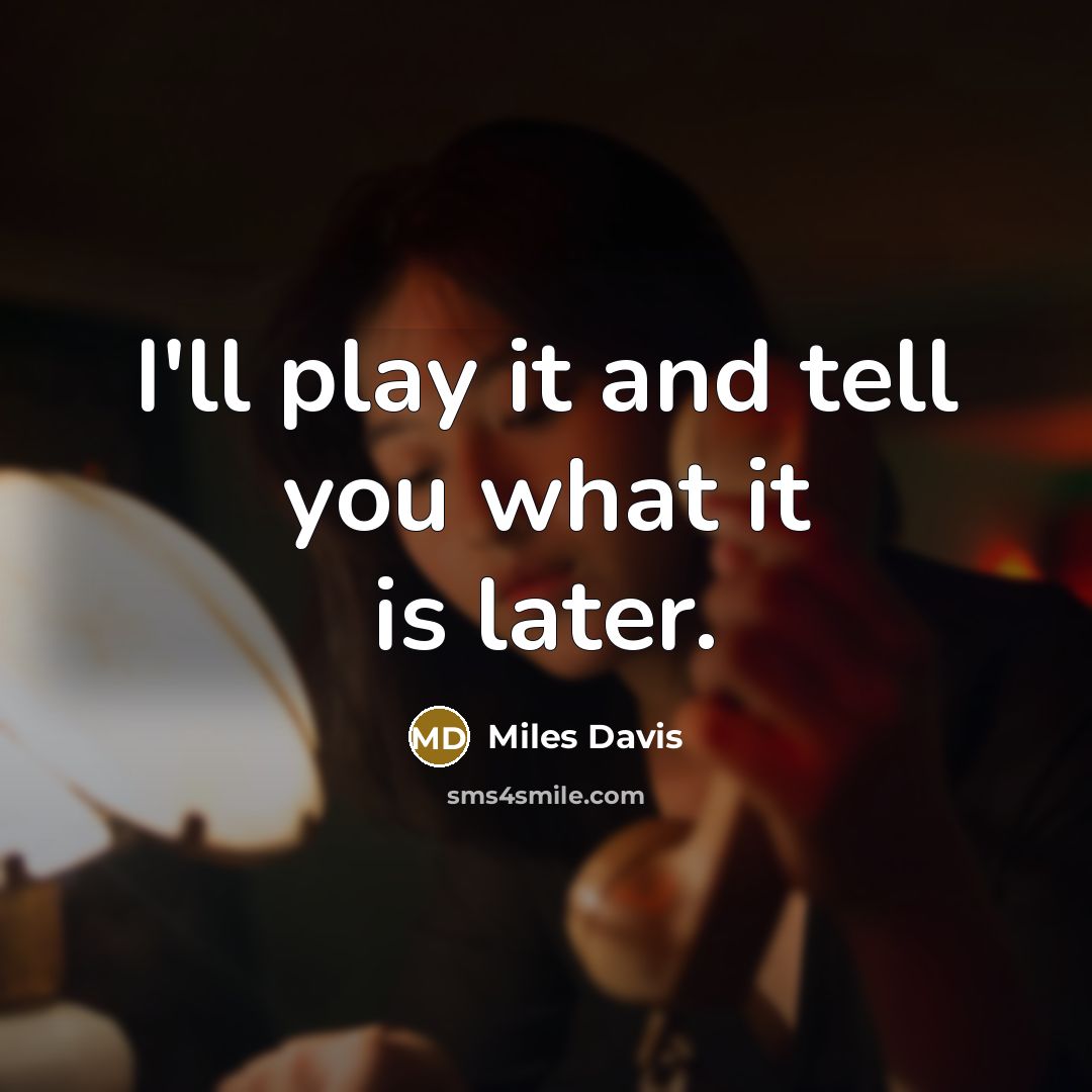 “I'll play it and tell you what it is later.…” quote by Miles Davis