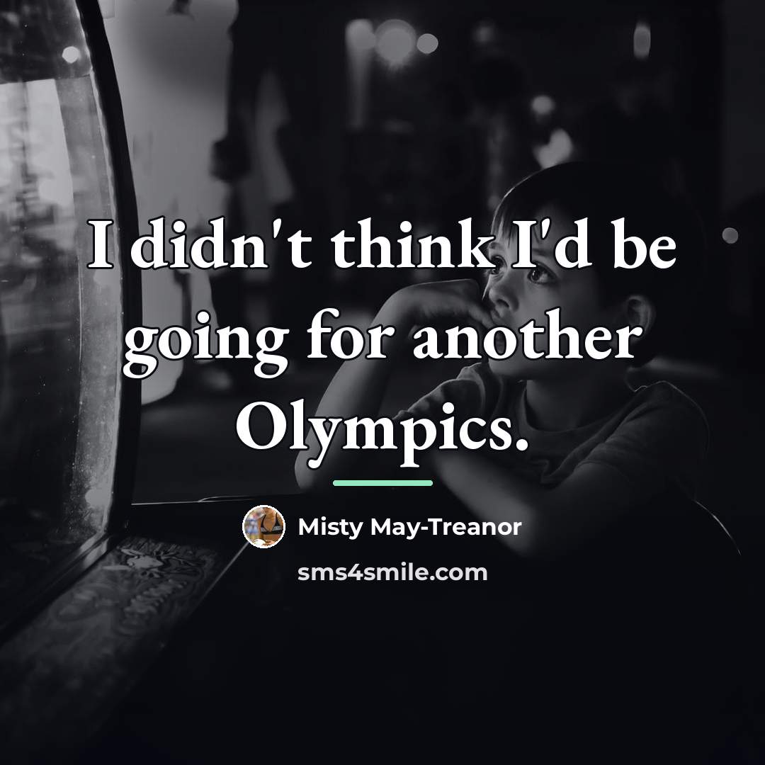 “I didn't think I'd be going for another Olympics.…” quote by Misty May-Treanor