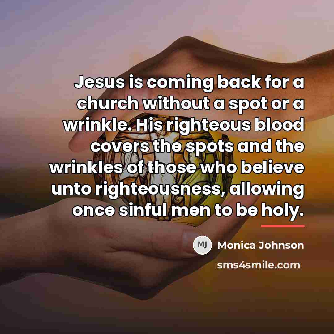 “Jesus is coming back for a church without a spot…” quote by Monica Johnson