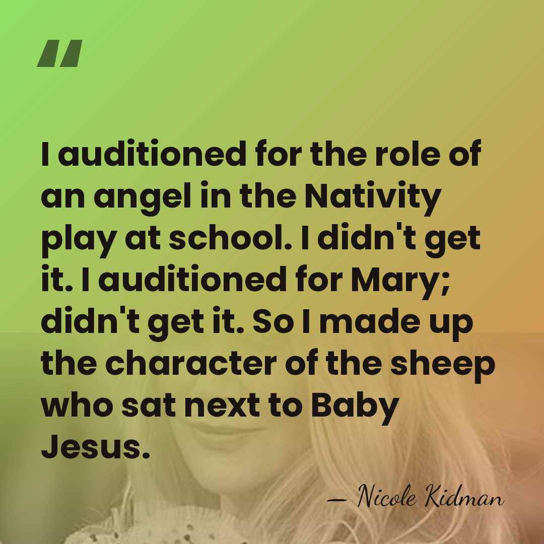 I auditioned for the role of an angel in the Nativity play&hellip; - Nicole Kidman