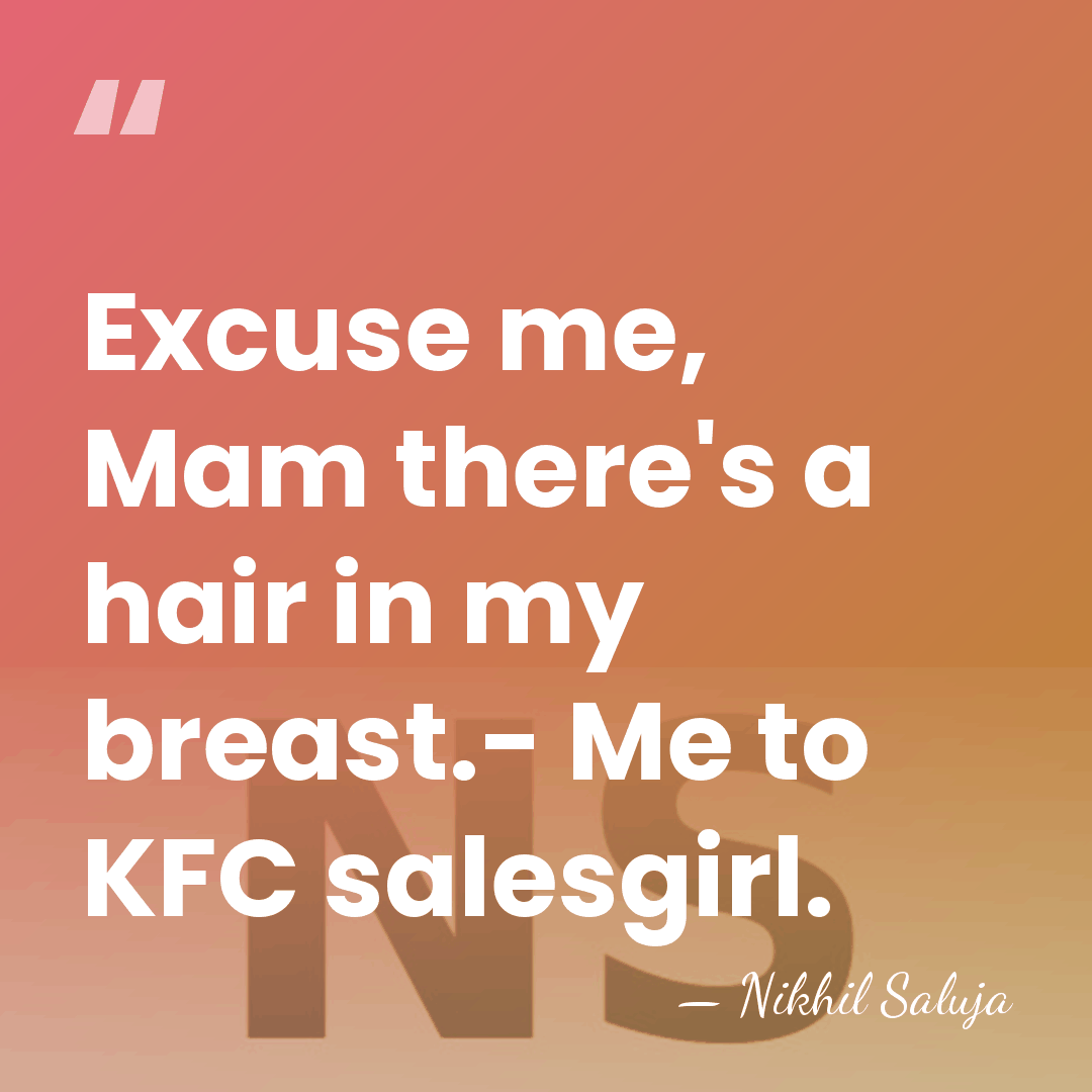 Excuse me, Mam there's a hair in my breast.- Me to KFC&hellip; - Nikhil Saluja
