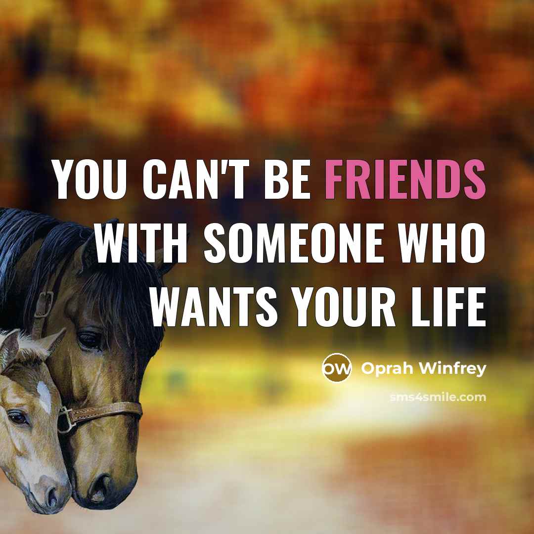 “You can't be friends with someone who wants your life” quote by OPRAH WINFREY