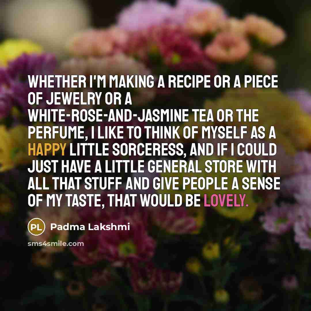 “Whether I'm making a recipe or a piece of jewelry…” quote by Padma Lakshmi