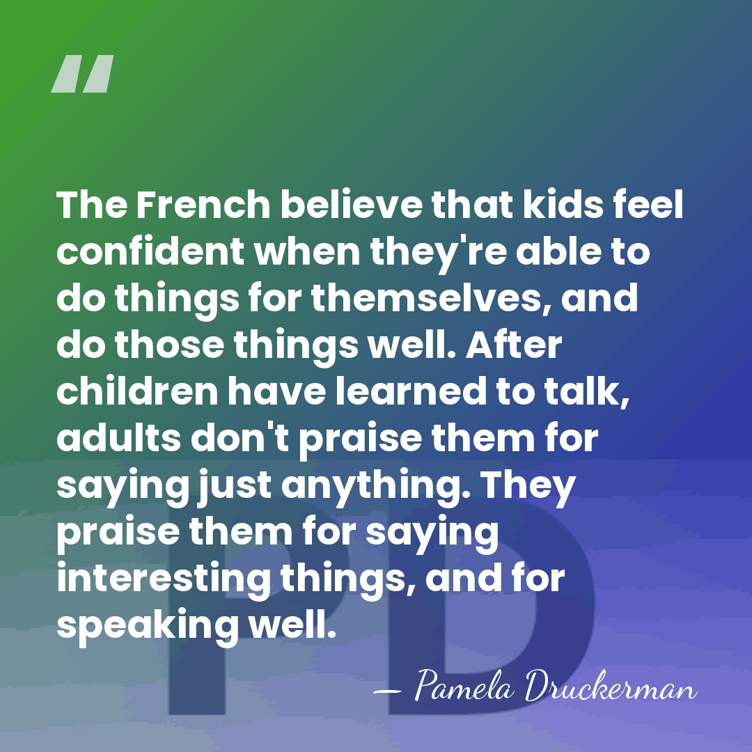 The French believe that kids feel confident when they're able to do&hellip; - Pamela Druckerman