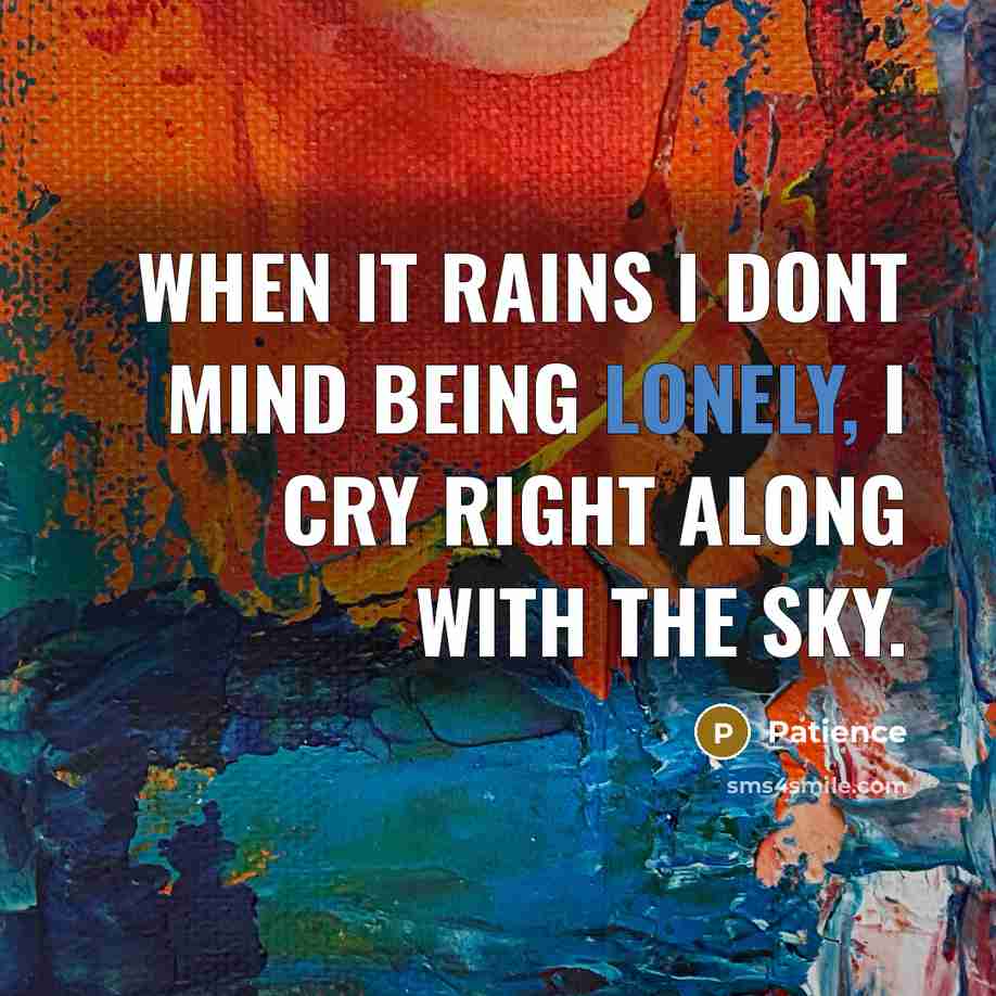 “When it rains I dont mind being lonely, I cry…” quote by Patience