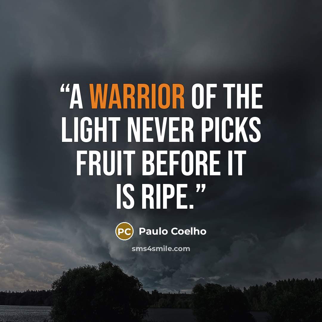 “A warrior of the light never picks fruit before it is ripe.” quote by Paulo Coelho